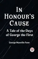 In Honour's Cause A Tale Of The Days Of George The First - George Manville Fenn