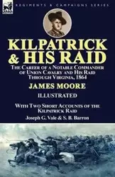 Kilpatrick and His Raid - James Moore