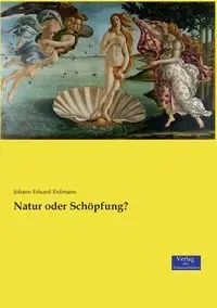 Natur oder Schöpfung? - Erdmann Johann Eduard