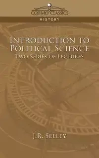 Introduction to Political Science Two Series of Lectures - Seeley J. R.