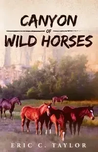 Canyon of Wild Horses - Taylor Eric C