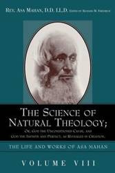 The Science of Natural Theology; Or God the Unconditioned Cause, and God the Infinite and Perfect as Revealed in Creation. - Asa Mahan