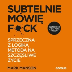 audiobook Subtelnie mówię F**k! Sprzeczna z logiką metoda na szczęśliwe życie - Mark Manson