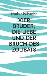 Vier Brüder, die Liebe und der Bruch des Zölibats - Markus Nüsseler
