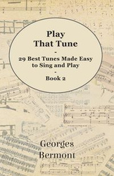 Play That Tune - 29 Best Tunes Made Easy to Sing and Play - Book 2 - Bermont Georges