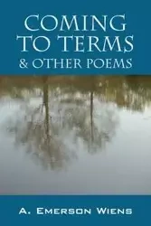 Coming to Terms & Other Poems - Emerson Wiens A.