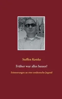 Früher war alles besser? - Kottke Steffen