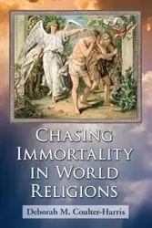Chasing Immortality in World Religions - Deborah M. Coulter-Harris