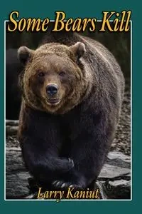 Some Bears Kill - Larry Kaniut