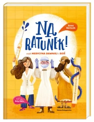 Na ratunek! czyli medycyna dawniej i dziś - Anna Bartosik