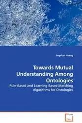 Towards Mutual Understanding Among Ontologies - Rule-Based and Learning-Based Matching Algorithms for Ontologies - Huang Jingshan