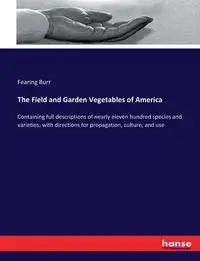 The Field and Garden Vegetables of America - Burr Fearing