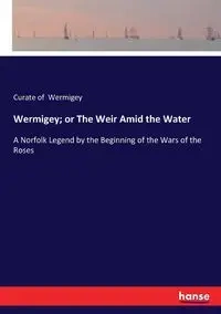 Wermigey; or The Weir Amid the Water - Wermigey Curate of