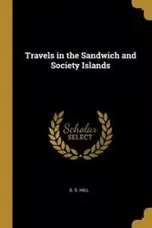 Travels in the Sandwich and Society Islands - Hill S. S.