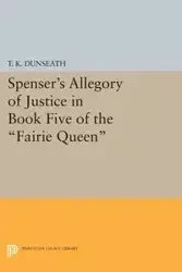 Spenser's Allegory of Justice in Book Five of the Fairie Queen - Dunseath T. K.