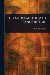 Clemenceau, the Man and His Time - Hyndman H. M. (Henry Mayers)