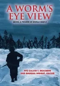 A Worm's Eye View - Calvin McKibbin PFC T