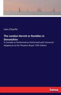 The London Hermit or Rambles in Dorsetshire - John O'Keeffe