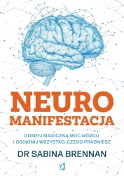 Neuromanifestacja. Odkryj magiczną moc mózgu... - Sabina Brennan