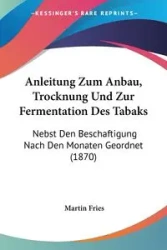 Anleitung Zum Anbau, Trocknung Und Zur Fermentation Des Tabaks - Martin Fries