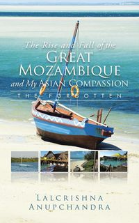 The Rise and Fall of the Great Mozambique and My Asian Compassion - Anupchandra Lalcrishna