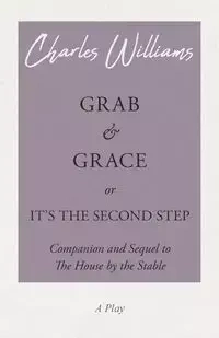 Grab and Grace or It's the Second Step - Companion and Sequel to The House by the Stable - Williams Charles