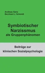 Symbiotischer Narzissmus als Gruppenphänomen - Schmidt Bernhard J.