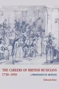The Careers of British Musicians, 1750 1850 - Deborah Rohr