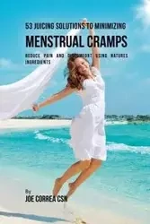 53 Juicing Solutions to Minimizing Menstrual Cramps - Joe Correa