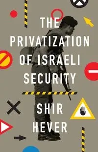 The Privatization of Israeli Security, The - Hever Shir