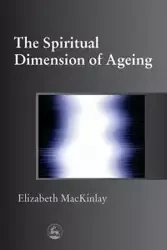 The Spiritual Dimensions of Ageing - Elizabeth MacKinlay