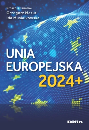 Unia Europejska 2024+ - Grzegorz Ida Mazur Musiałkowska redakcja naukowa