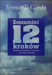 Zrozumieć 12 Kroków. Poradnik dla instruktorów, terapeutów i tych, którzy zdrowieją - Terence T. Gorski