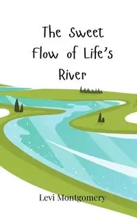 The Sweet Flow of Life's River - Levi Montgomery