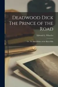 Deadwood Dick The Prince of the Road - Edward L. Wheeler