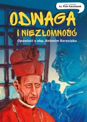 Odwaga i niezłomność. Opowieść o abp. Antonim... - Piotr Kaczmarek