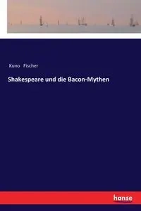 Shakespeare und die Bacon-Mythen - Fischer Kuno