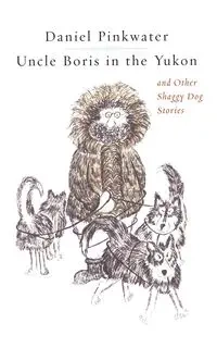 Uncle Boris in the Yukon and Other Shaggy Dog Stor - Daniel Pinkwater Manus