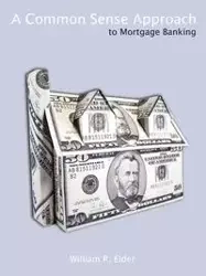 A Common Sense Approach to Mortgage Banking - William R. Elder