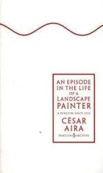 An Episode in the Life of a Landscape Painter - Cesar Aira