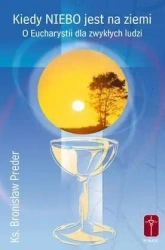 Kiedy Niebo jest na ziemi. O Eucharystii dla... - ks. Bronisław Preder