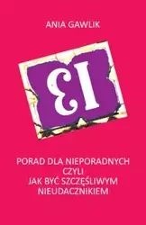 13 porad dla nieporadnych czyli jak być szczęśliwym nieudacznikiem - Gawlik Ania
