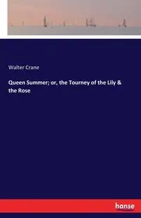Queen Summer; or, the Tourney of the Lily & the Rose - Walter Crane