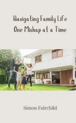 Navigating Family Life One Mishap at a Time - Simon Fairchild