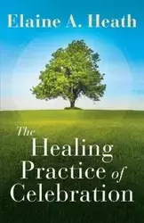 Healing Practice of Celebration - Heath Elaine A