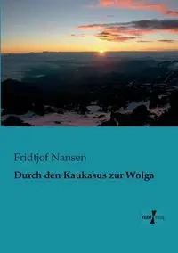 Durch den Kaukasus zur Wolga - Nansen Fridtjof