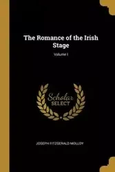 The Romance of the Irish Stage; Volume I - Joseph Molloy Fitzgerald
