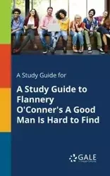 A Study Guide for A Study Guide to Flannery O'Conner's A Good Man Is Hard to Find - Gale Cengage Learning