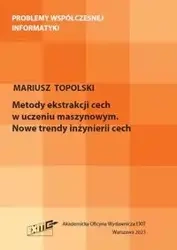 Metody ekstrakcji cech w uczeniu maszynowym. Nowe trendy inżynierii cech - Mariusz Topolski