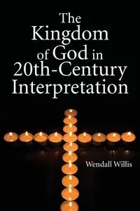 Kingdom of God in 20th-Century Interpretation - Willis Wendell
